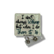 I Don’t Always Whoop But When I Do There It Is